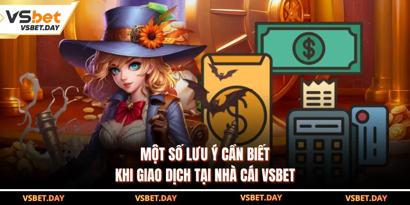 Một số lưu ý cần biết khi giao dịch tại nhà cái VSBET